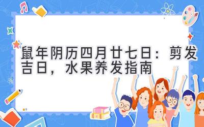  2020鼠年阴历四月廿七日：剪发吉日，水果养发指南 