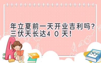  2020年立夏前一天开业吉利吗？三伏天长达40天！ 