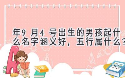  2020年9月4号出生的男孩起什么名字涵义好，五行属什么？ 