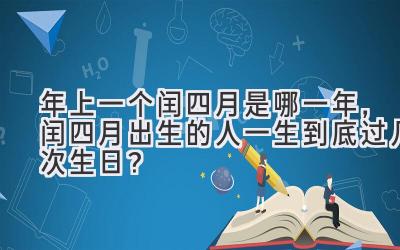   2020年上一个闰四月是哪一年，闰四月出生的人一生到底过几次生日？ 