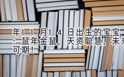   2020年11月14日出生的宝宝：鼠年金鼠，天资聪慧，未来可期！ 