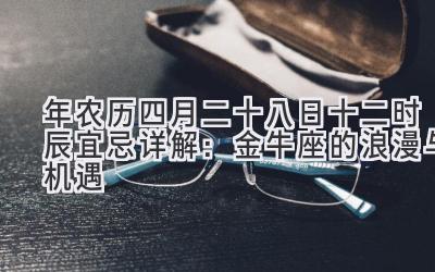  2020年农历四月二十八日十二时辰宜忌详解：金牛座的浪漫与机遇 