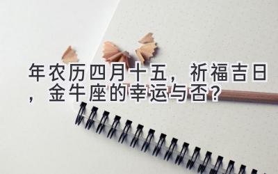  2020年农历四月十五，祈福吉日，金牛座的幸运与否？ 