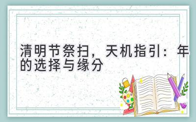   清明节祭扫，天机指引：2020年的选择与缘分  