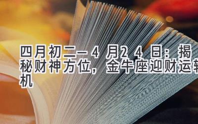   四月初二—4月24日：揭秘财神方位，金牛座迎财运转机 