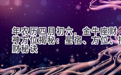  2020年农历四月初六，金牛座财神方位揭秘：星宿、方位、招财秘诀 