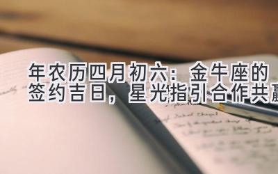  2020年农历四月初六：金牛座的签约吉日，星光指引合作共赢 