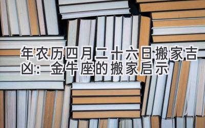   2020年农历四月二十六日搬家吉凶：金牛座的搬家启示  