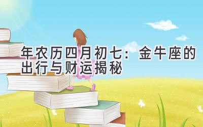  2020年农历四月初七：金牛座的出行与财运揭秘 