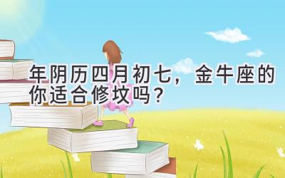  2020年阴历四月初七，金牛座的你适合修坟吗？ 