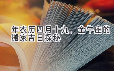  2020年农历四月十九，金牛座的搬家吉日探秘 