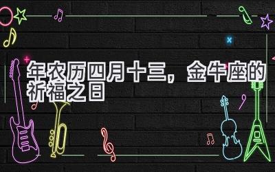  2020年农历四月十三，金牛座的祈福之日 