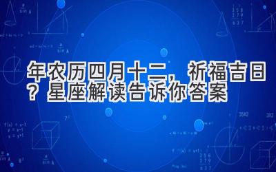  2020年农历四月十二，祈福吉日？星座解读告诉你答案 