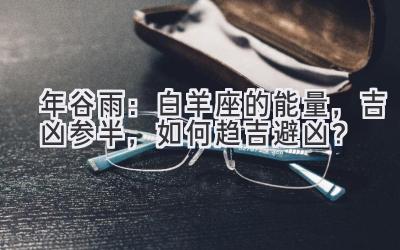  2020年谷雨：白羊座的能量，吉凶参半，如何趋吉避凶？ 