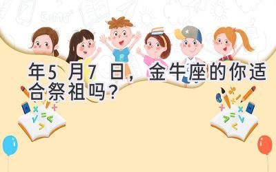  2020年5月7日，金牛座的你适合祭祖吗？ 