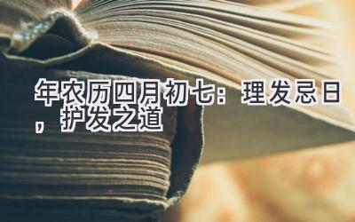  2020年农历四月初七：理发忌日，护发之道 