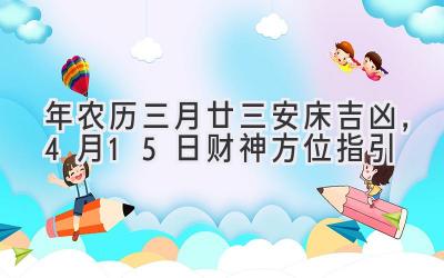  2020年农历三月廿三安床吉凶，4月15日财神方位指引 