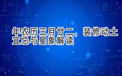  2020年农历三月廿二，装修动土宜忌与星象解读 