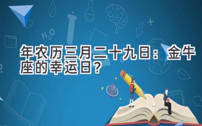  2020年农历三月二十九日：金牛座的幸运日？ 