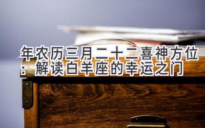  2020年农历三月二十二喜神方位：解读白羊座的幸运之门 