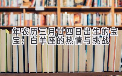  2020年农历三月廿四日出生的宝宝：白羊座的热情与挑战 