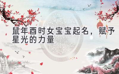  2020鼠年酉时女宝宝起名，赋予星光的力量 