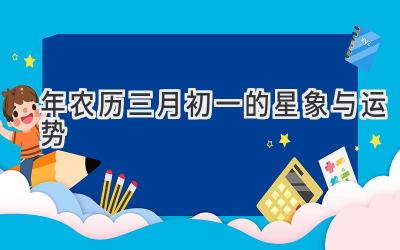  2020年农历三月初一的星象与运势 