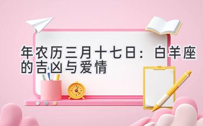  2020年农历三月十七日：白羊座的吉凶与爱情 