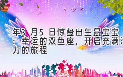  2020年3月5日惊蛰出生鼠宝宝：幸运的双鱼座，开启充满活力的旅程 