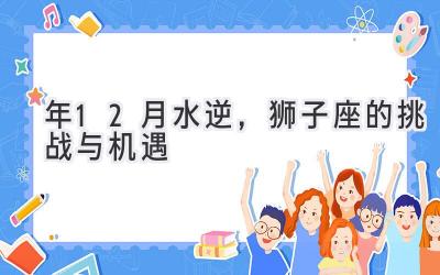  2020年12月水逆，狮子座的挑战与机遇 