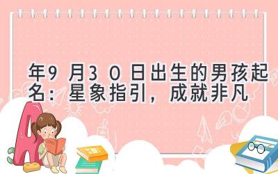  2020年9月30日出生的男孩起名：星象指引，成就非凡 