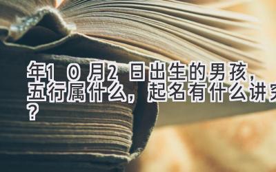  2020年10月2日出生的男孩，五行属什么，起名有什么讲究？ 