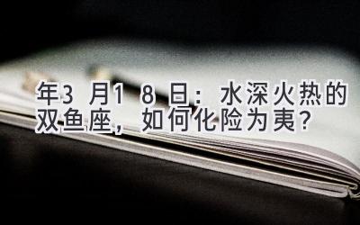   2020年3月18日：水深火热的双鱼座，如何化险为夷？  