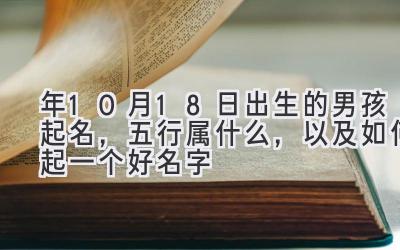  2020年10月18日出生的男孩起名，五行属什么，以及如何起一个好名字 