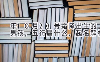  2020年10月23号霜降出生的男孩，五行属什么，起名解析 