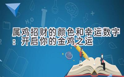  属鸡招财的颜色和幸运数字：开启你的金鸡之运 