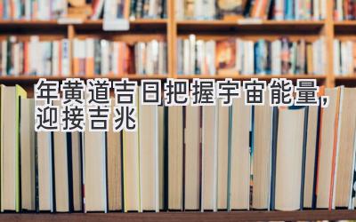   2020年黄道吉日: 把握宇宙能量，迎接吉兆  