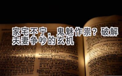   家宅不宁，鬼魅作祟？破解夫妻争吵的玄机  