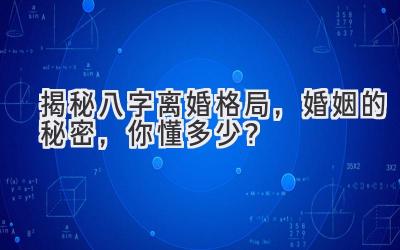   揭秘八字离婚格局，婚姻的秘密，你懂多少？ 