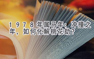  1978年属马2020年：冲撞之年，如何化解桃花劫？ 