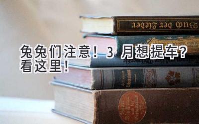  兔兔们注意！3月想提车？看这里！  