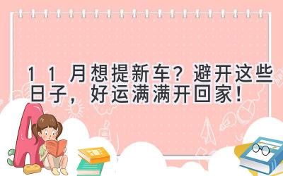   11月想提新车？避开这些日子，好运满满开回家！ 