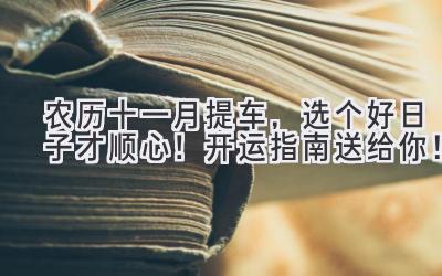  农历十一月提车，选个好日子才顺心！开运指南送给你！ 