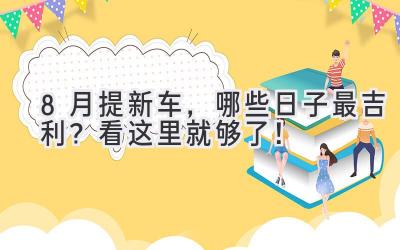   8月提新车，哪些日子最吉利？看这里就够了！ 