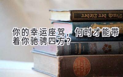   你的幸运座驾，何时才能带着你驰骋四方？  