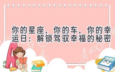  你的星座，你的车，你的幸运日：解锁驾驭幸福的秘密 