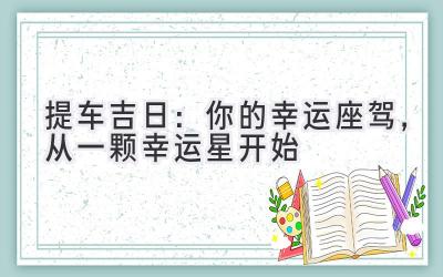   提车吉日：你的幸运座驾，从一颗幸运星开始 