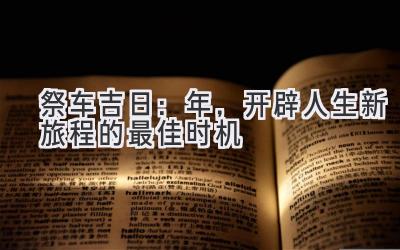  祭车吉日：2023年，开辟人生新旅程的最佳时机 