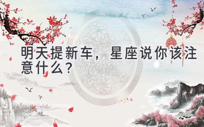  明天提新车，星座说你该注意什么？ 