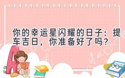   你的幸运星闪耀的日子：提车吉日，你准备好了吗？  